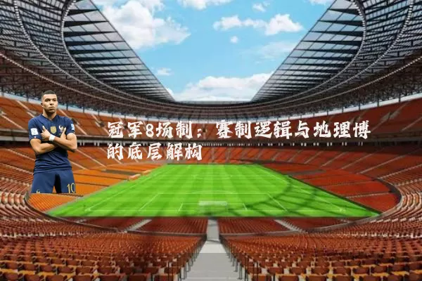 冠军8场制:赛制逻辑与地理博弈的底层解构