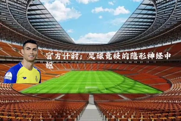 官方计时:足球竞技的隐形神经中枢