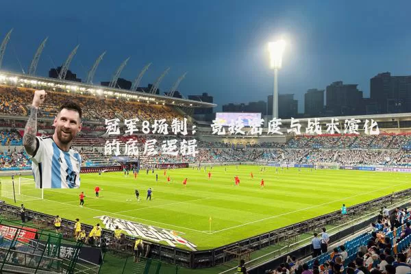 冠军8场制：竞技密度与战术演化的底层逻辑